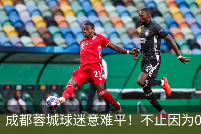 成都蓉城球迷意难平！不止因为0-1大连英博，更多在于以下五点！