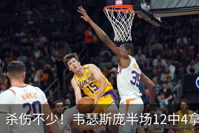杀伤不少！韦瑟斯庞半场12中4拿15分6板 罚球9中7