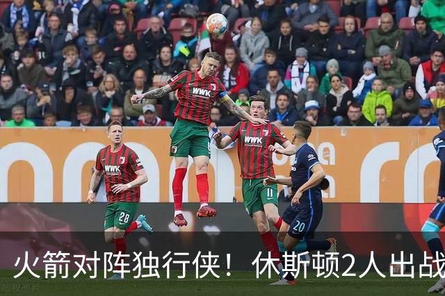 火箭对阵独行侠！休斯顿2人出战成疑，1场没打，亚当斯又伤了